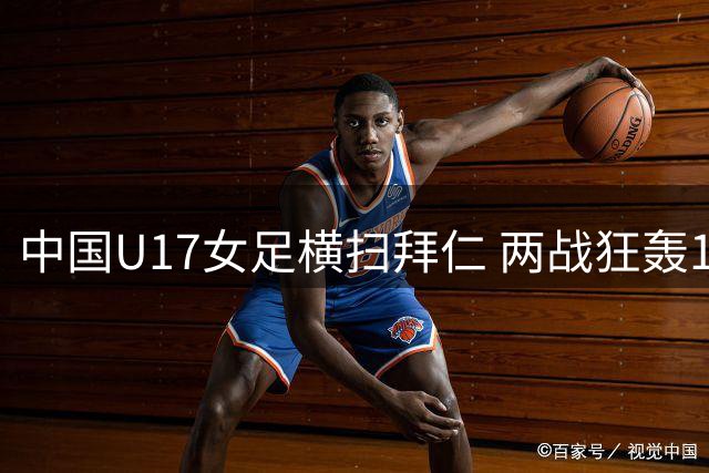 中国U17女足横扫拜仁 两战狂轰11球保持零封